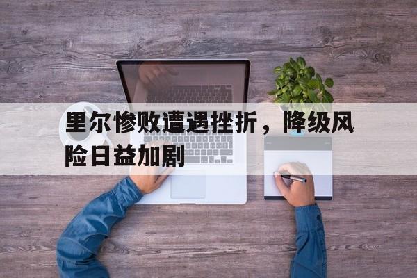 乐竟体育-里尔惨败遭遇挫折，降级风险日益加剧